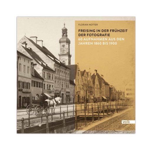 Buch, Freising in der Frühzeit der Fotografie, 60 Aufnahmen aus den Jahren 1860 bis 1900